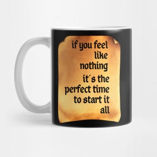 If You Feel Like Nothing, It's the Perfect Time to Start It All Mug